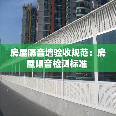 房屋隔音墙验收规范:房屋隔音检测标准
