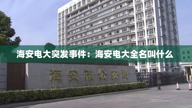 海安电大突发事件:海安电大全名叫什么