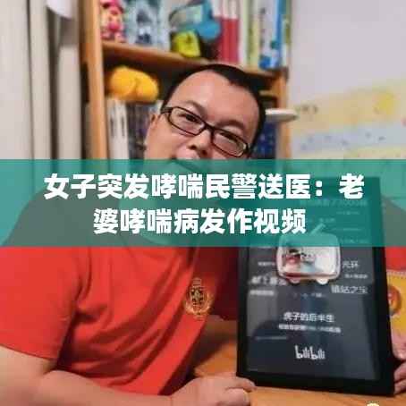 女子突发哮喘民警送医:老婆哮喘病发作视频