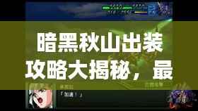暗黑秋山出装攻略大揭秘,最新组合,打造无敌战斗装备,称霸战场!