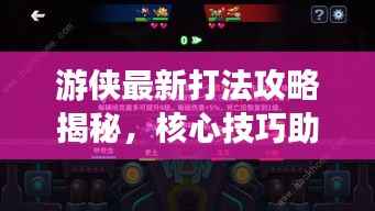 游侠最新打法攻略揭秘，核心技巧助你轻松上分！