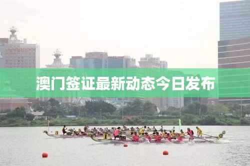 澳门签证最新动态今日发布