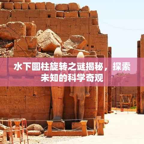 水下圆柱旋转之谜揭秘，探索未知的科学奇观