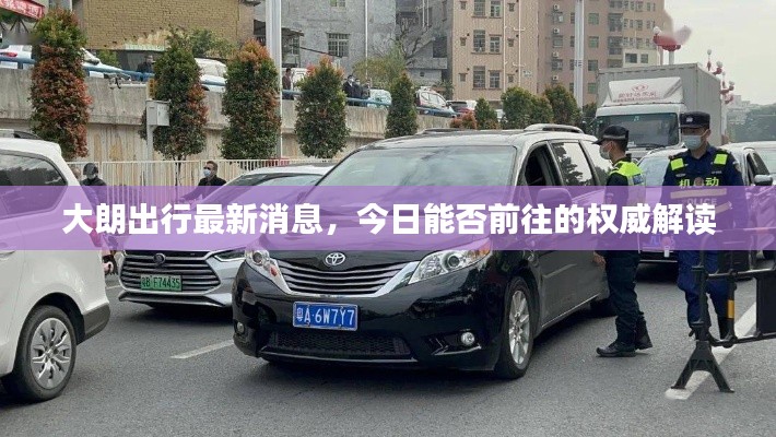 大朗出行最新消息,今日能否前往的权威解读