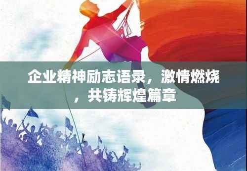 企业精神励志语录,激情燃烧,共铸辉煌篇章