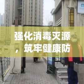 强化消毒灭源,筑牢健康防线,守护你我安全