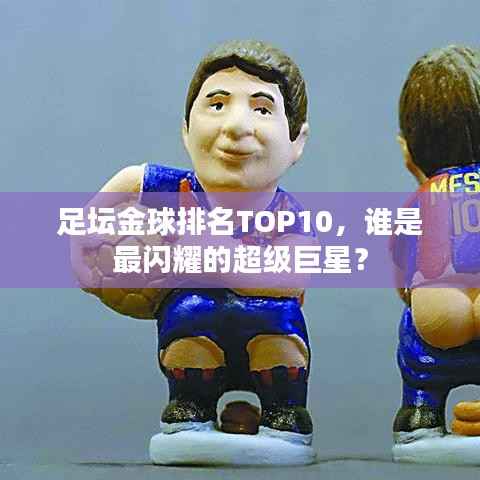 足坛金球排名TOP10,谁是最闪耀的超级巨星?
