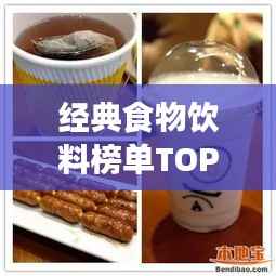 经典食物饮料榜单TOP10,必尝十大美食饮品