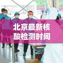 北京最新核酸检测时间公告,防疫新常态下的检测安排