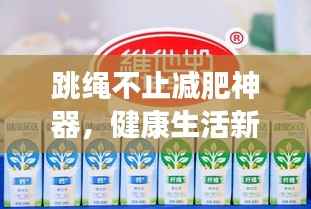 跳绳不止减肥神器,健康生活新选择