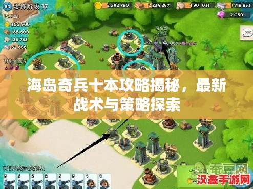 海岛奇兵十本攻略揭秘,最新战术与策略探索