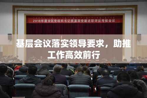 基层会议落实领导要求，助推工作高效前行