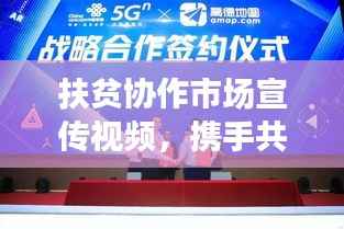 扶贫协作市场宣传视频,携手共建美好未来,助力脱贫攻坚