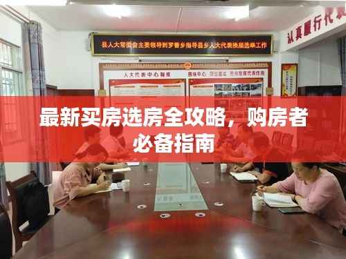 最新买房选房全攻略，购房者必备指南