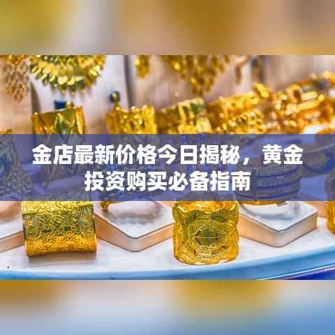 金店最新价格今日揭秘,黄金投资购买必备指南