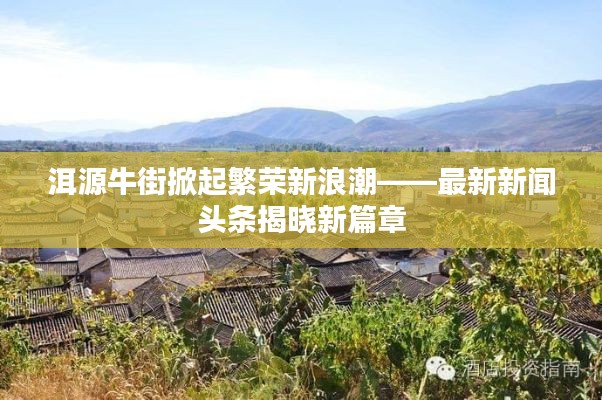 洱源牛街掀起繁荣新浪潮——最新新闻头条揭晓新篇章