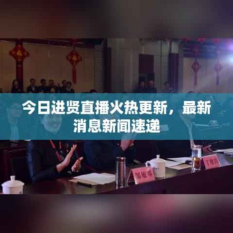 今日进贤直播火热更新,最新消息新闻速递