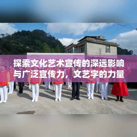 探索文化艺术宣传的深远影响与广泛宣传力，文艺字的力量