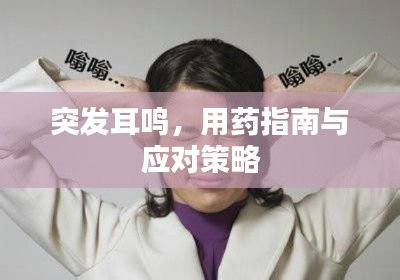 突发耳鸣,用药指南与应对策略