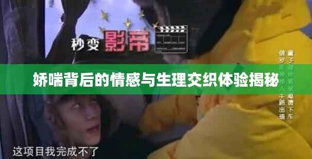 娇喘背后的情感与生理交织体验揭秘