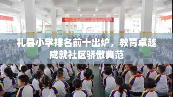 礼县小学排名前十出炉,教育卓越成就社区骄傲典范