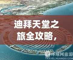 迪拜天堂之旅全攻略,带你畅游奢华之旅!