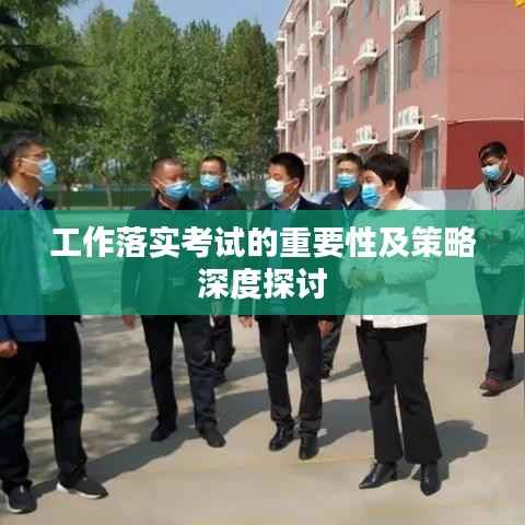 工作落实考试的重要性及策略深度探讨