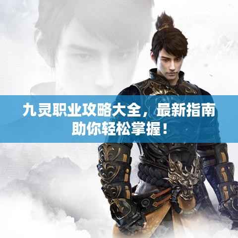 九灵职业攻略大全,最新指南助你轻松掌握!
