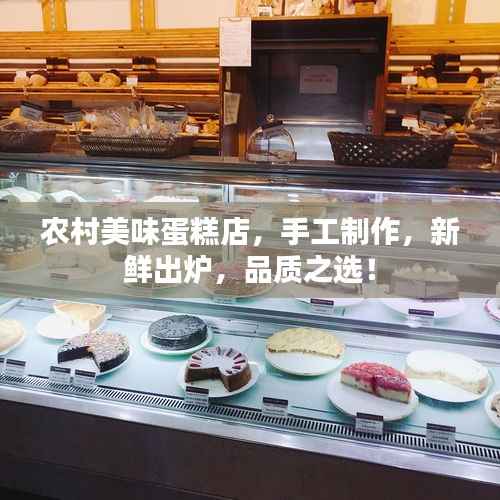 农村美味蛋糕店,手工制作,新鲜出炉,品质之选!