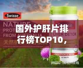 国外护肝片排行榜TOP10，哪些品牌上榜？