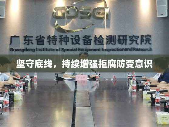 坚守底线,持续增强拒腐防变意识