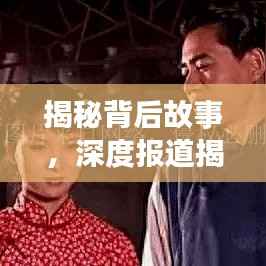揭秘背后故事,深度报道揭秘真相,震撼心灵!