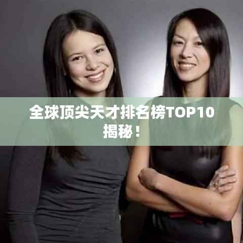 全球顶尖天才排名榜TOP10揭秘!