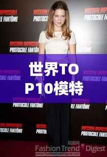 世界TOP10模特,时尚界的耀眼之星