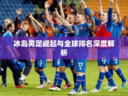 冰岛男足崛起与全球排名深度解析
