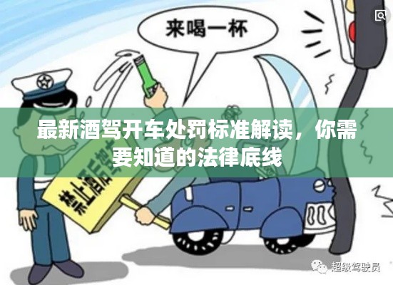 最新酒驾开车处罚标准解读,你需要知道的法律底线