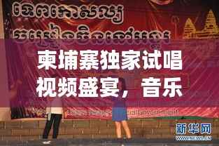 柬埔寨独家试唱视频盛宴,音乐之旅的异国风情体验