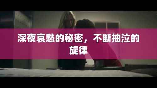 深夜哀愁的秘密，不断抽泣的旋律