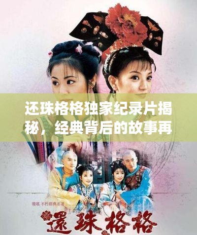 还珠格格独家纪录片揭秘,经典背后的故事再续(二)