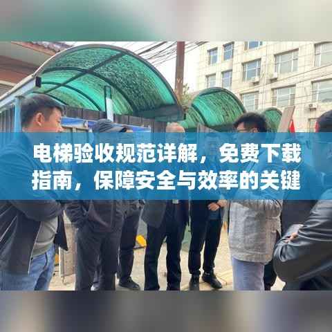 电梯验收规范详解,免费下载指南,保障安全与效率的关键措施