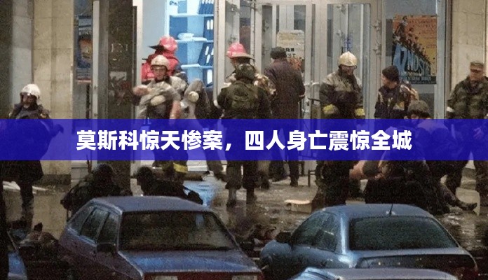 莫斯科惊天惨案,四人身亡震惊全城