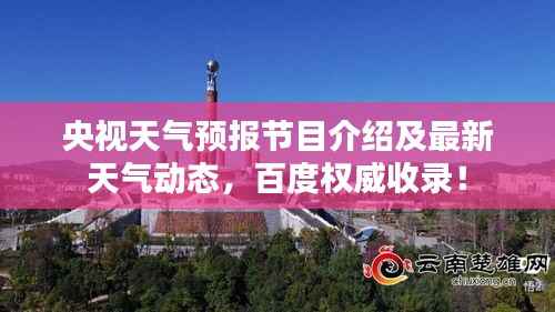 央视天气预报节目介绍及最新天气动态,百度权威收录!