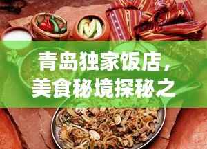 青岛独家饭店,美食秘境探秘之旅