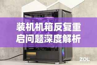 装机机箱反复重启问题深度解析