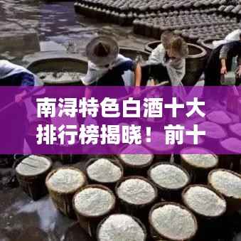 南浔特色白酒十大排行榜揭晓!前十里有哪些佳酿?