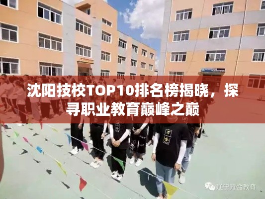 沈阳技校TOP10排名榜揭晓,探寻职业教育巅峰之巅