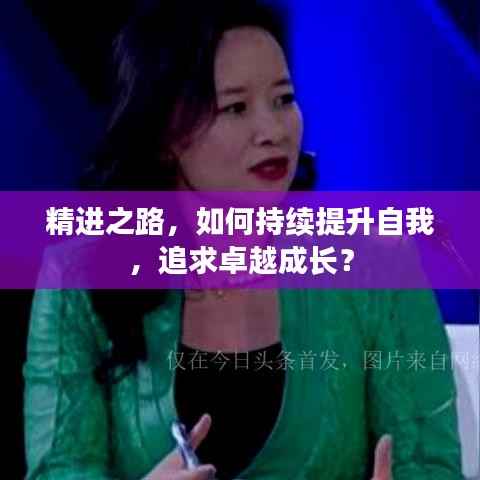 精进之路,如何持续提升自我,追求卓越成长?