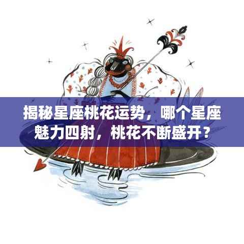 揭秘星座桃花运势,哪个星座魅力四射,桃花不断盛开?