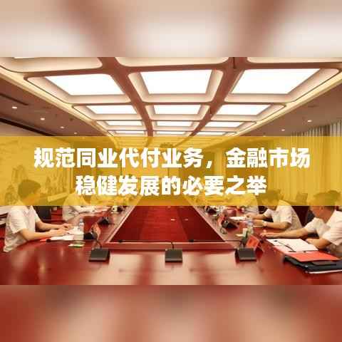 规范同业代付业务，金融市场稳健发展的必要之举