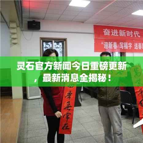 灵石官方新闻今日重磅更新，最新消息全揭秘！